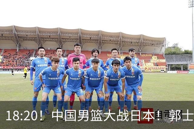 18:20！中国男篮大战日本！郭士强极有可能做出以下四个调整